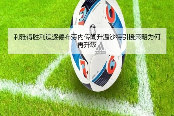 利雅得胜利追逐德布劳内传闻升温沙特引援策略为何再升级 | ayx